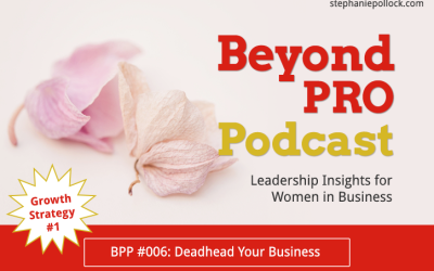 BPP #006: Growth Strategy No. 1, Deadhead your business