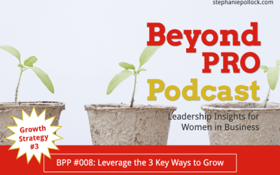 BPP #008: Growth Strategy No. 3, Leverage the 3 key ways to grow