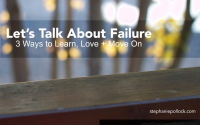 Let’s Talk About Failure: 3 Ways to Learn, Love + Move On