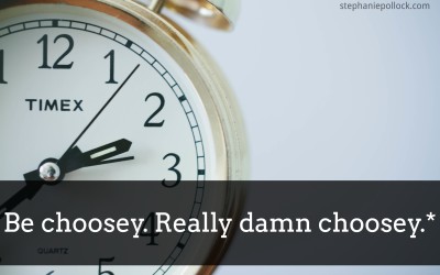 Be choosey. REALLY damn choosey.*