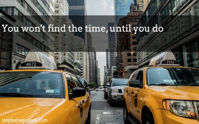 You won’t find the time, until you do
