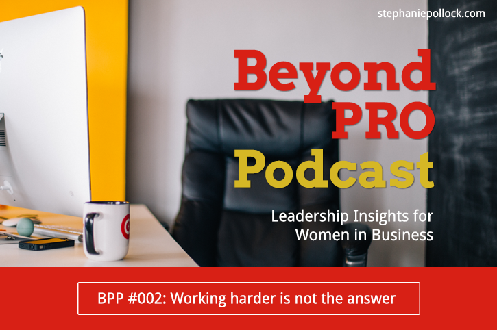 BPP #002: Working harder is not the answer