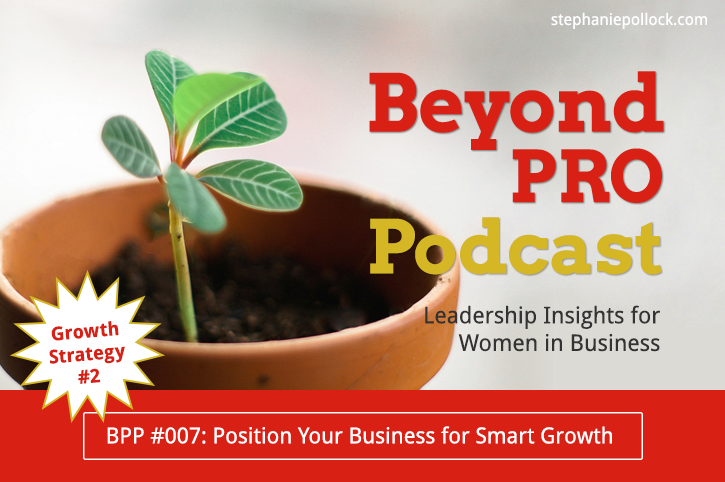 BPP #007: Growth Strategy No. 2, Position your business for smart growth
