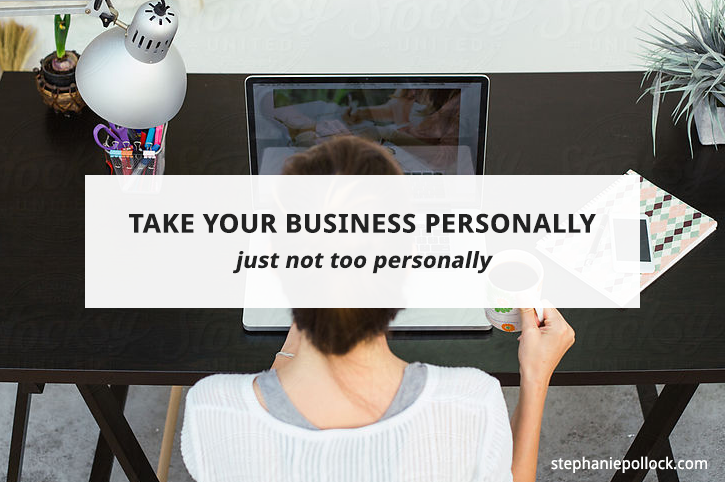 Take your business personally (just not too personally)