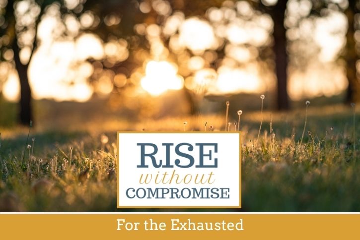 Rise without Compromise Podcast #093: For the Exhausted